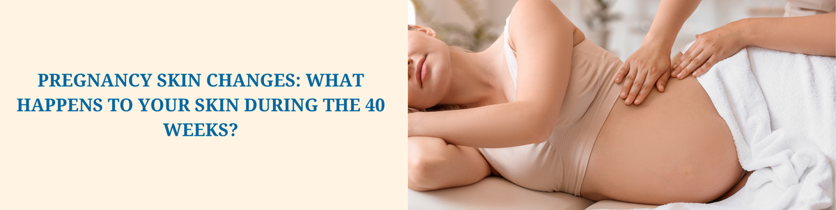 Pregnancy Skin Changes: What Happens to Your Skin During the 40 Weeks?